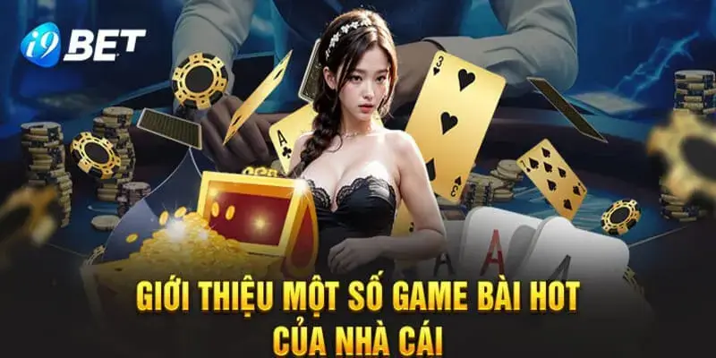 Các tựa game bài đổi thưởng cực hot hiện nay tại I9Bet