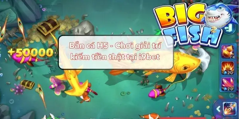 Bắn cá H5 - Phiên bản mới nhất tại i9bet