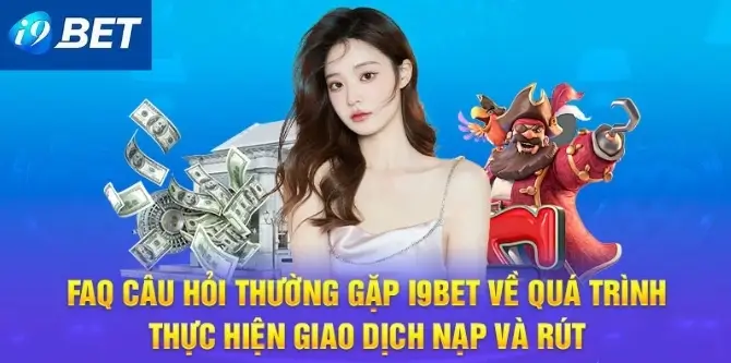 Quá trình Nạp- Rút tại i9Bet đơn giản 